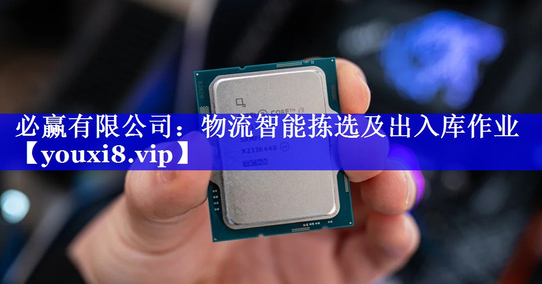 必赢有限公司:物流智能拣选及出入库作业 必赢有限公司:物流智能拣选及出入库作业