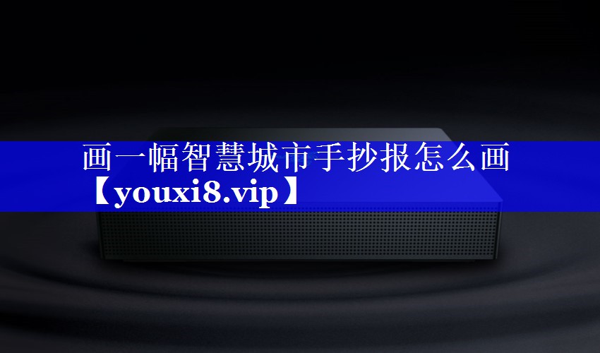 画一幅智慧城市手抄报怎么画 画一幅智慧城市手抄报怎么画