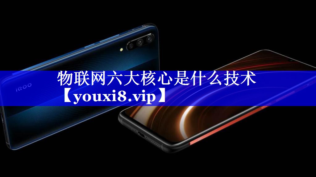 物联网六大核心是什么技术