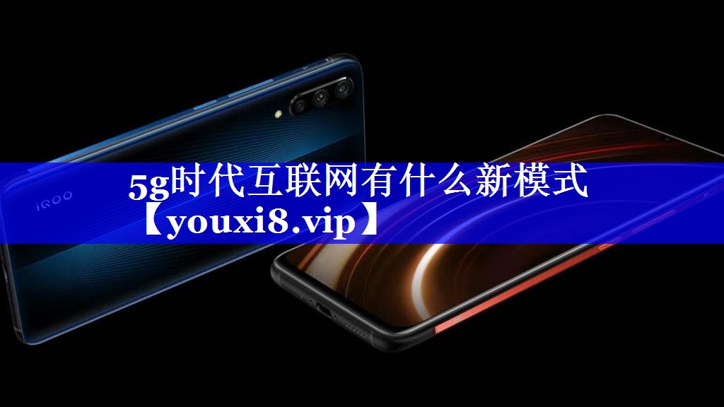 5g时代互联网有什么新模式
